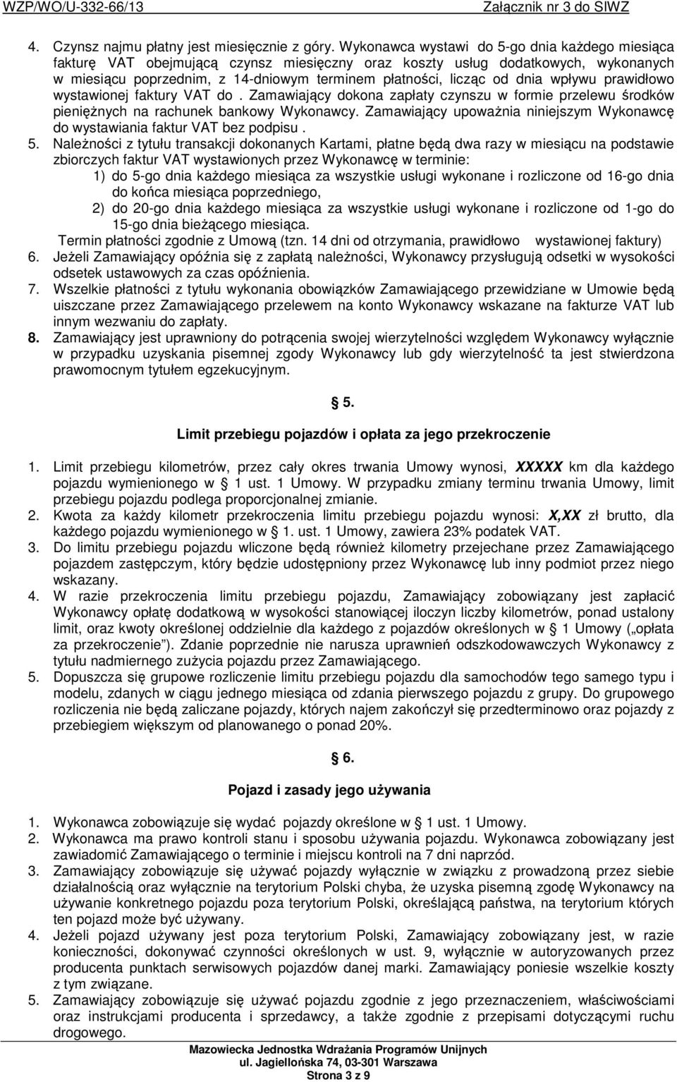 dnia wpływu prawidłowo wystawionej faktury VAT do. Zamawiający dokona zapłaty czynszu w formie przelewu środków pienięŝnych na rachunek bankowy Wykonawcy.