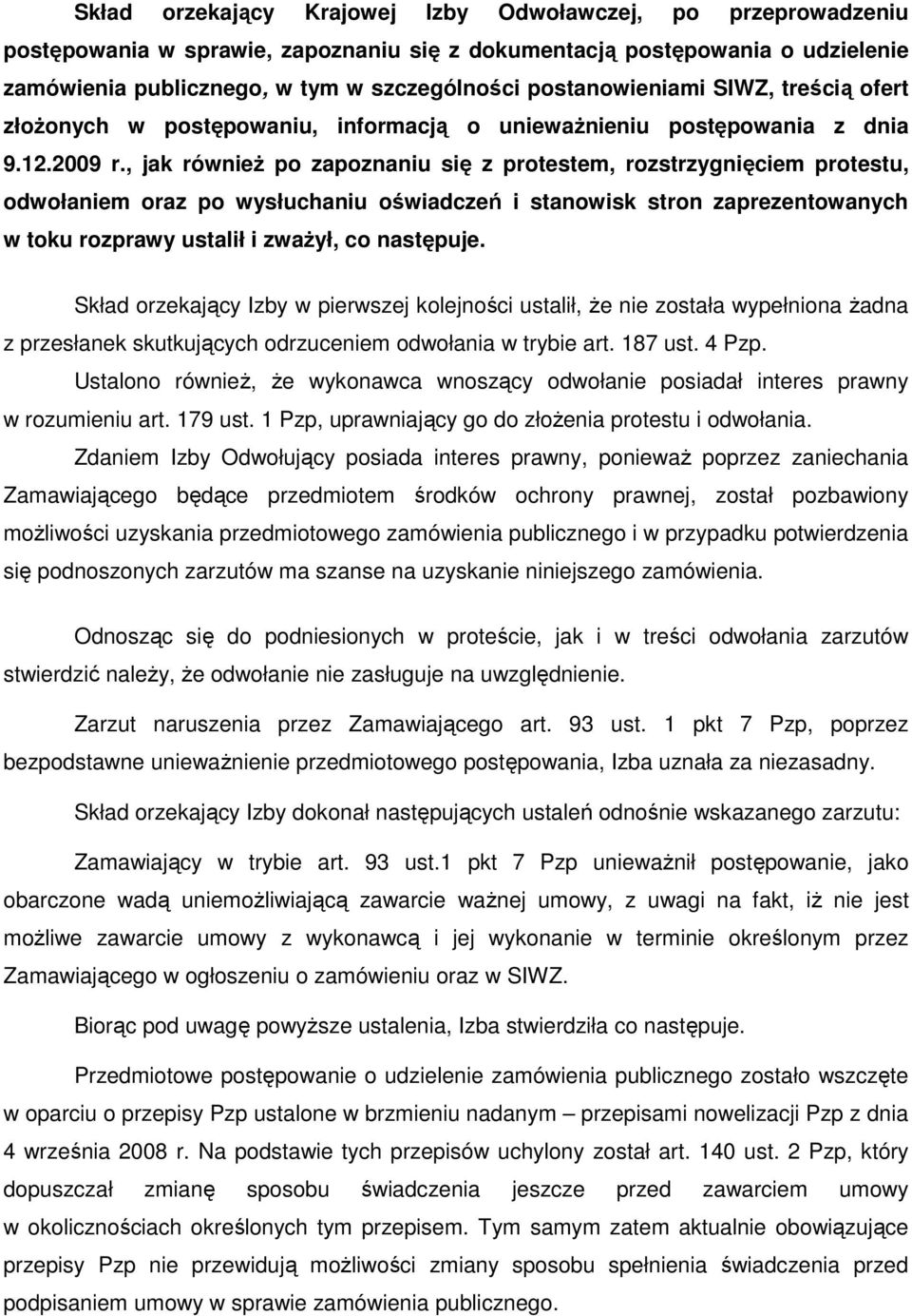 , jak równieŝ po zapoznaniu się z protestem, rozstrzygnięciem protestu, odwołaniem oraz po wysłuchaniu oświadczeń i stanowisk stron zaprezentowanych w toku rozprawy ustalił i zwaŝył, co następuje.