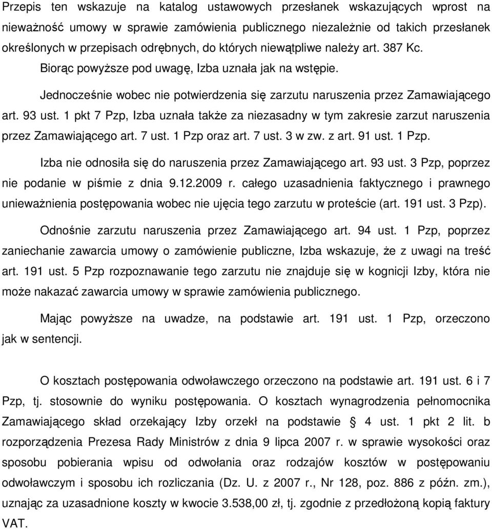 1 pkt 7 Pzp, Izba uznała takŝe za niezasadny w tym zakresie zarzut naruszenia przez Zamawiającego art. 7 ust. 1 Pzp oraz art. 7 ust. 3 w zw. z art. 91 ust. 1 Pzp. Izba nie odnosiła się do naruszenia przez Zamawiającego art.