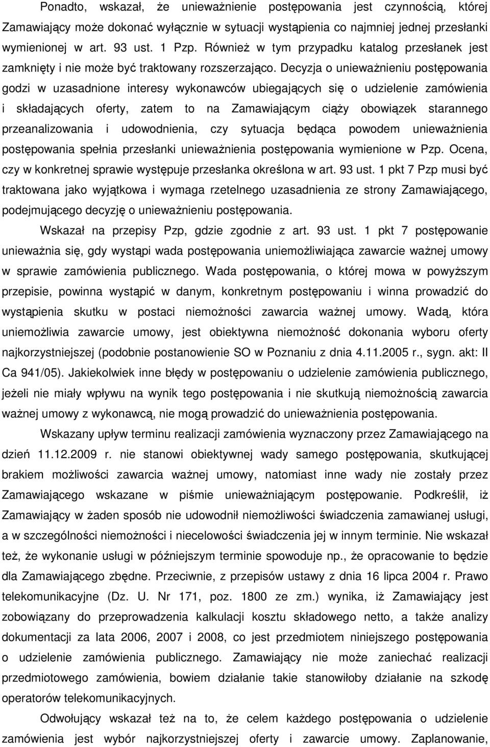 Decyzja o uniewaŝnieniu postępowania godzi w uzasadnione interesy wykonawców ubiegających się o udzielenie zamówienia i składających oferty, zatem to na Zamawiającym ciąŝy obowiązek starannego