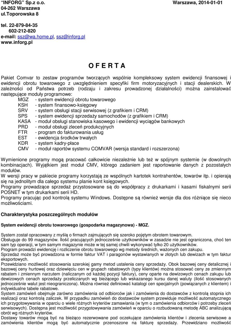 pl O F E R T A Pakiet Comvar to zestaw programów tworzących wspólnie kompleksowy system ewidencji finansowej i ewidencji obrotu towarowego z uwzględnieniem specyfiki firm motoryzacyjnych i stacji