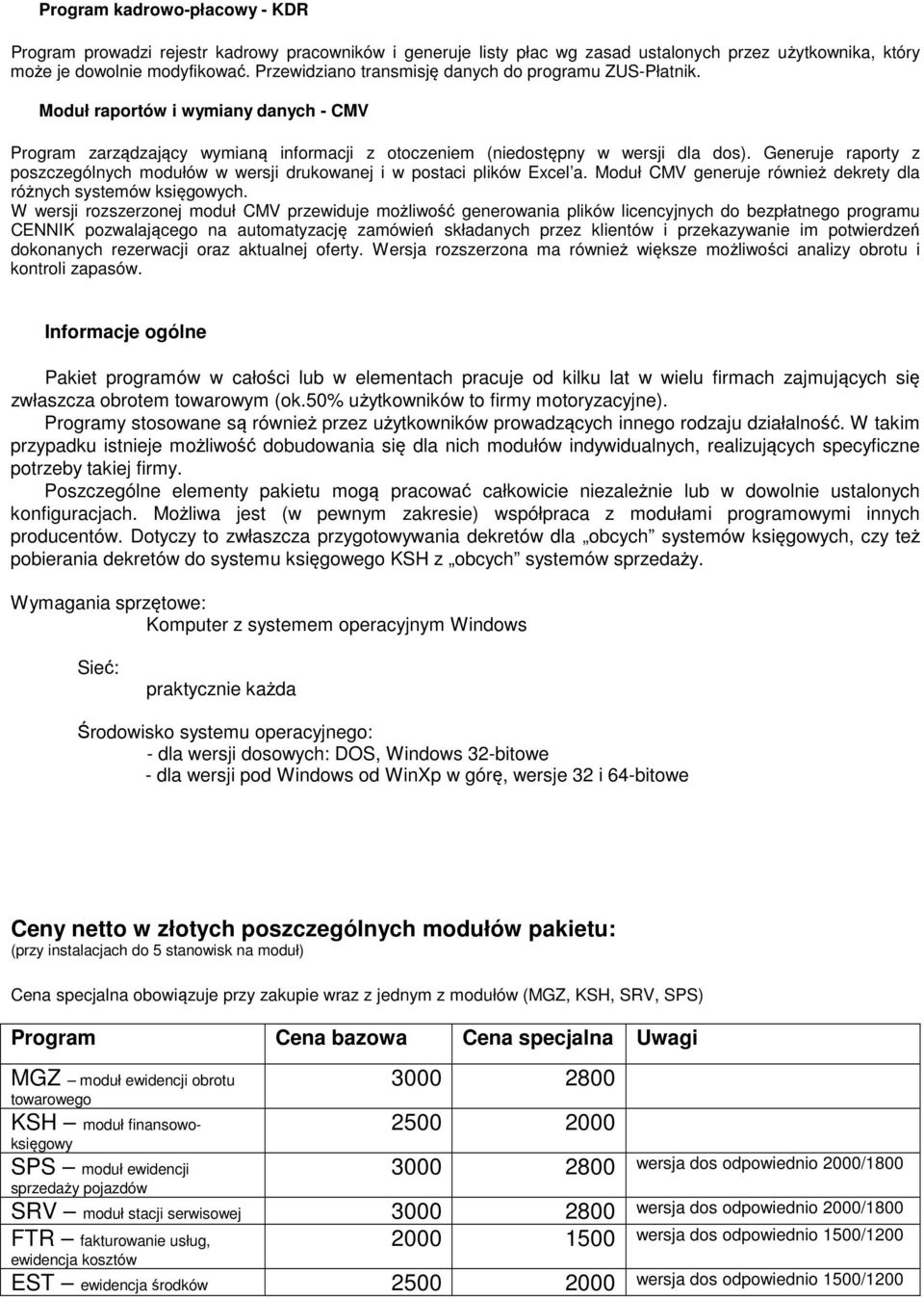 Generuje raporty z poszczególnych modułów w wersji drukowanej i w postaci plików Excel a. Moduł CMV generuje również dekrety dla różnych systemów księgowych.