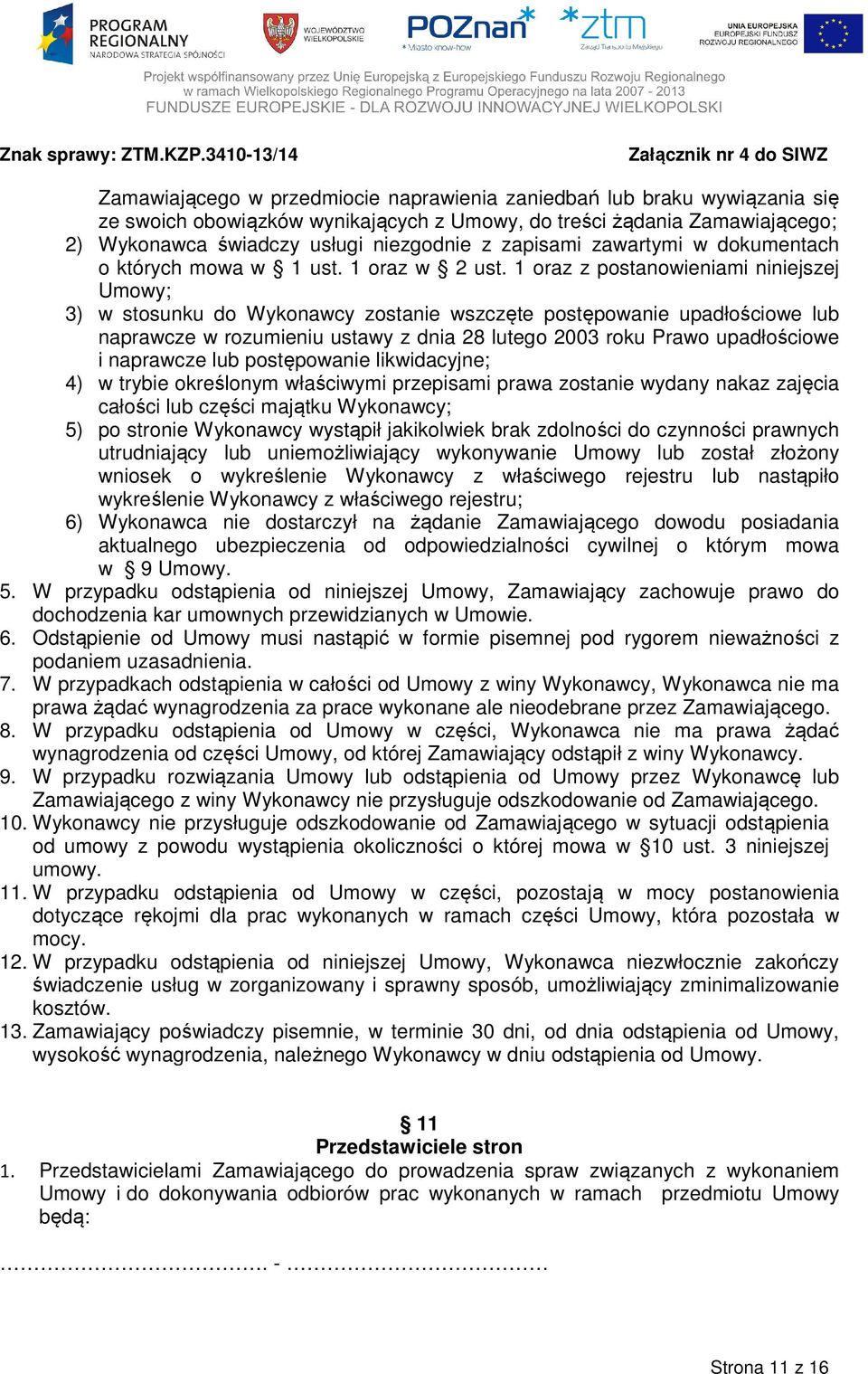 1 oraz z postanowieniami niniejszej Umowy; 3) w stosunku do Wykonawcy zostanie wszczęte postępowanie upadłościowe lub naprawcze w rozumieniu ustawy z dnia 28 lutego 2003 roku Prawo upadłościowe i