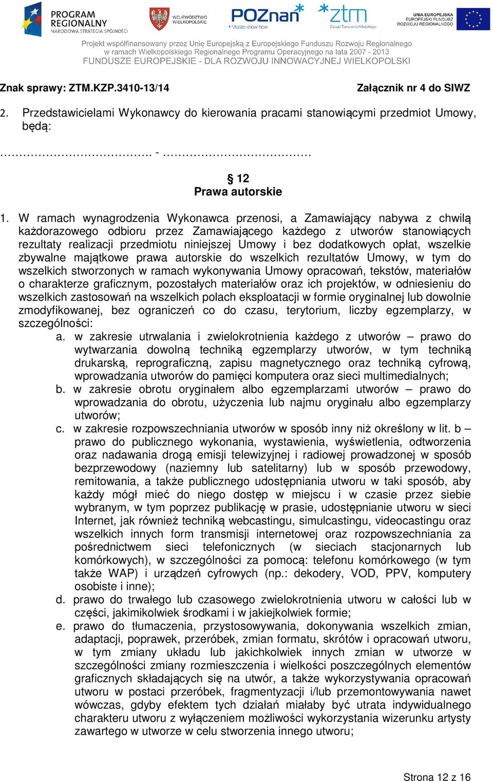 bez dodatkowych opłat, wszelkie zbywalne majątkowe prawa autorskie do wszelkich rezultatów Umowy, w tym do wszelkich stworzonych w ramach wykonywania Umowy opracowań, tekstów, materiałów o