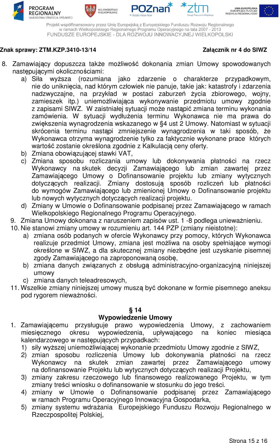 ) uniemożliwiająca wykonywanie przedmiotu umowy zgodnie z zapisami SIWZ. W zaistniałej sytuacji może nastąpić zmiana terminu wykonania zamówienia.