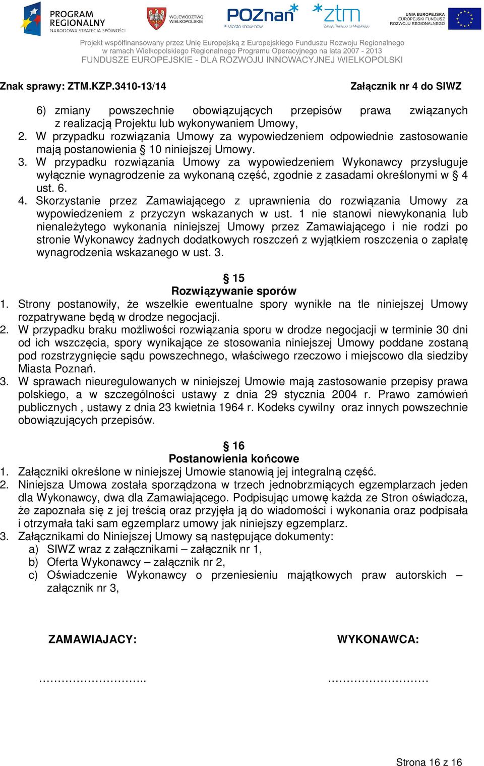 W przypadku rozwiązania Umowy za wypowiedzeniem Wykonawcy przysługuje wyłącznie wynagrodzenie za wykonaną część, zgodnie z zasadami określonymi w 4 