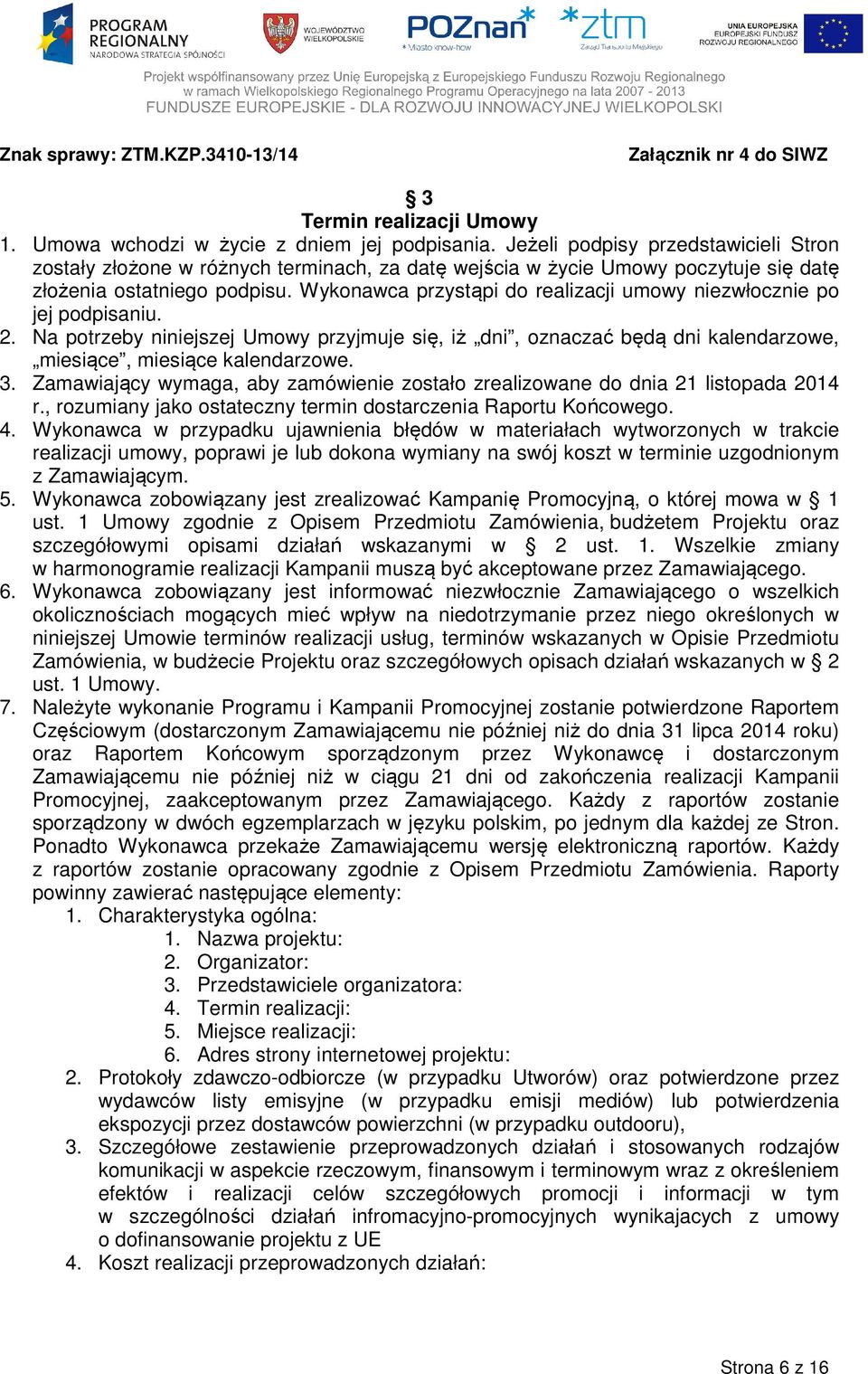 Wykonawca przystąpi do realizacji umowy niezwłocznie po jej podpisaniu. 2. Na potrzeby niniejszej Umowy przyjmuje się, iż dni, oznaczać będą dni kalendarzowe, miesiące, miesiące kalendarzowe. 3.