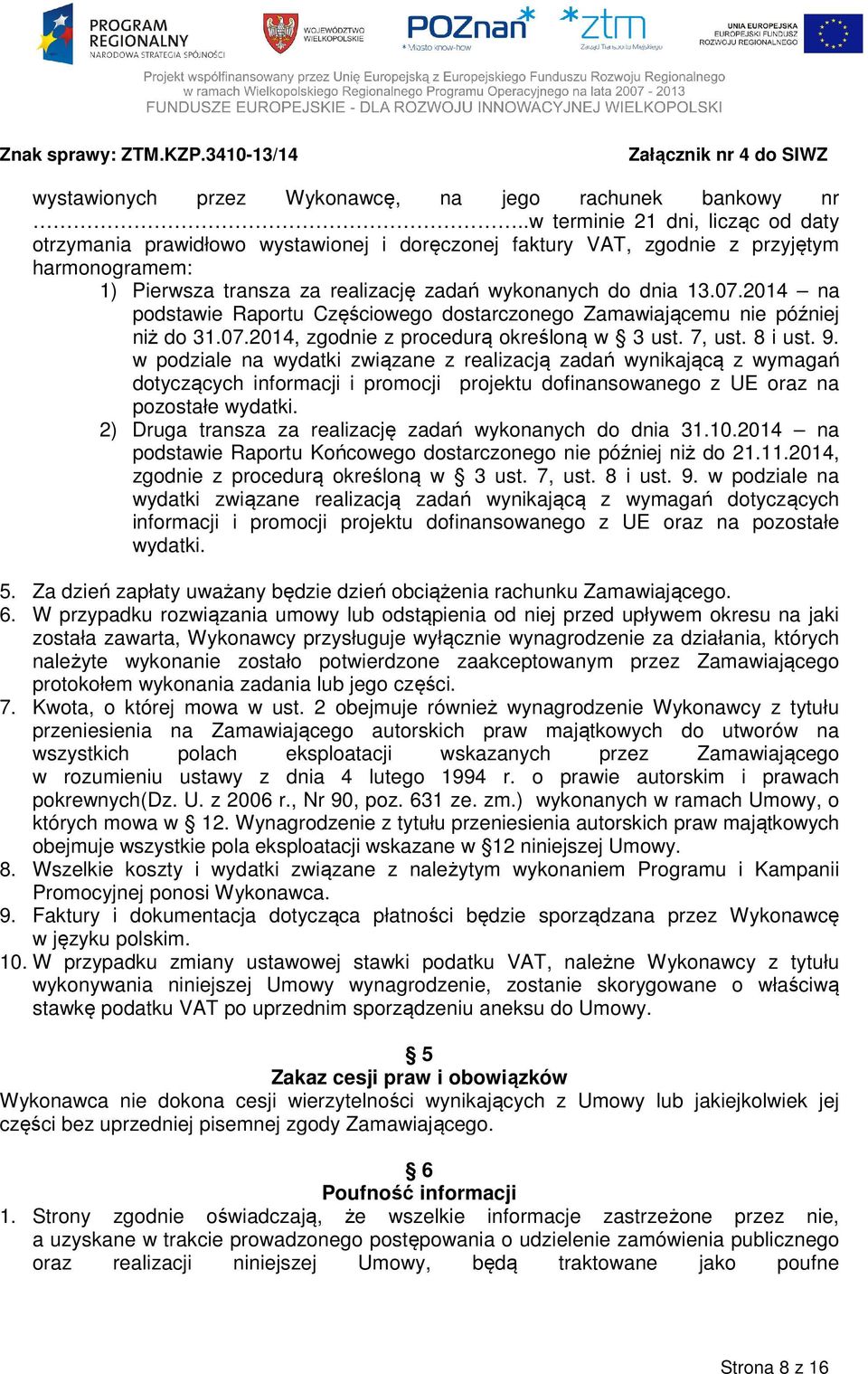 2014 na podstawie Raportu Częściowego dostarczonego Zamawiającemu nie później niż do 31.07.2014, zgodnie z procedurą określoną w 3 ust. 7, ust. 8 i ust. 9.