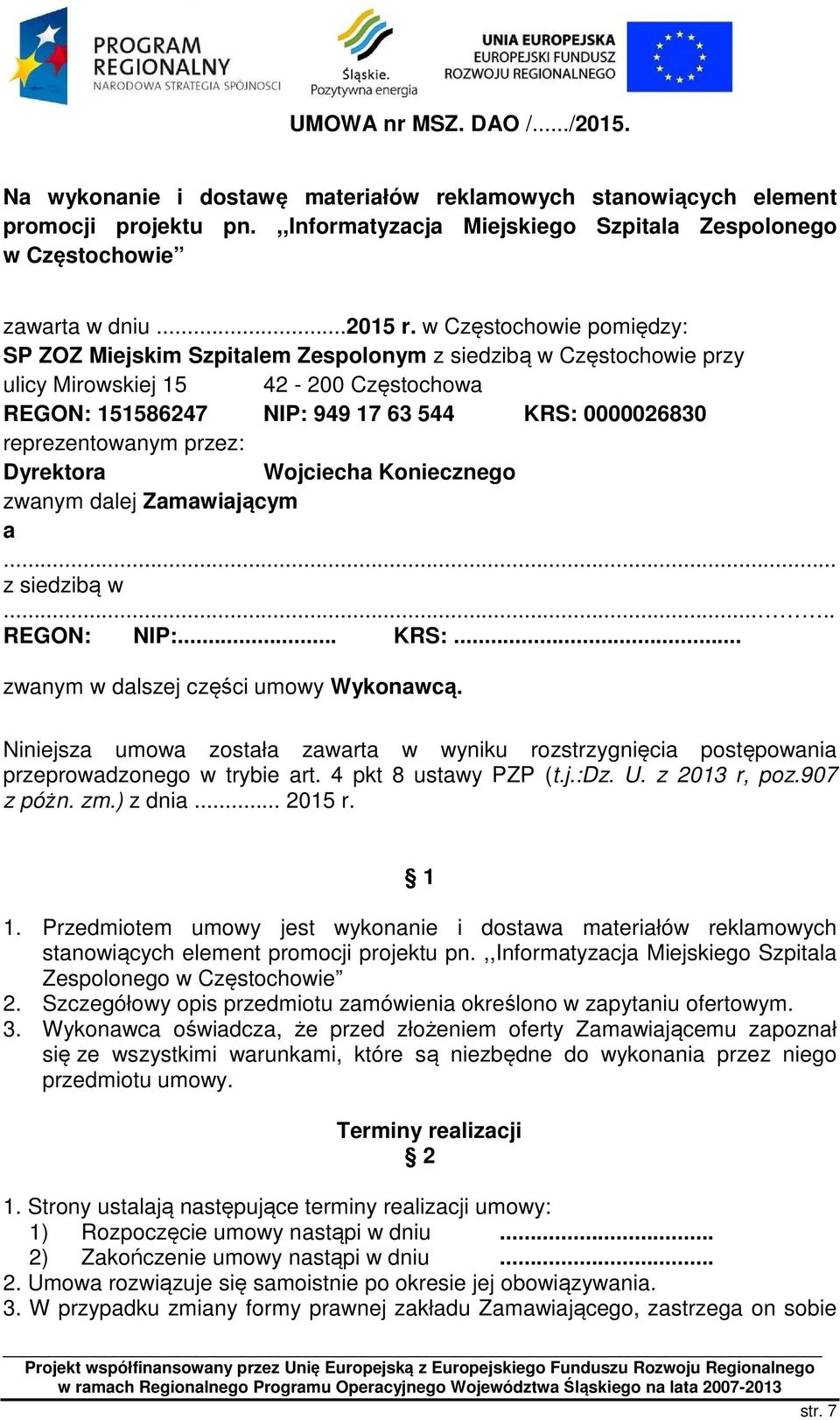 w Częstochowie pomiędzy: SP ZOZ Miejskim Szpitalem Zespolonym z siedzibą w Częstochowie przy ulicy Mirowskiej 15 42-200 Częstochowa REGON: 151586247 NIP: 949 17 63 544 KRS: 0000026830 reprezentowanym