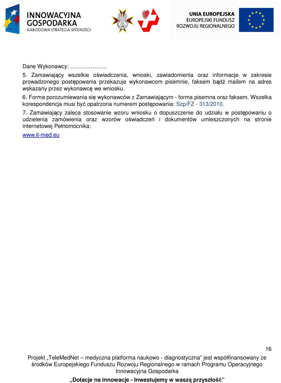 bądź mailem na adres wskazany przez wykonawcę we wniosku. 6. Forma porozumiewania się wykonawców z Zamawiającym - forma pisemna oraz faksem.