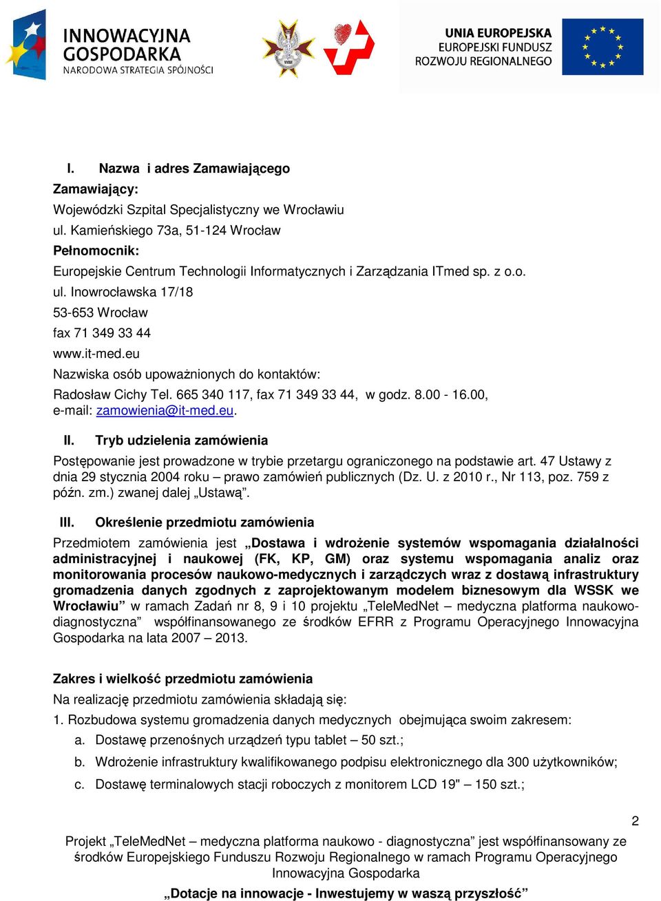 eu Nazwiska osób upoważnionych do kontaktów: Radosław Cichy Tel. 665 340 117, fax 71 349 33 44, w godz. 8.00-16.00, e-mail: zamowienia@it-med.eu. II.