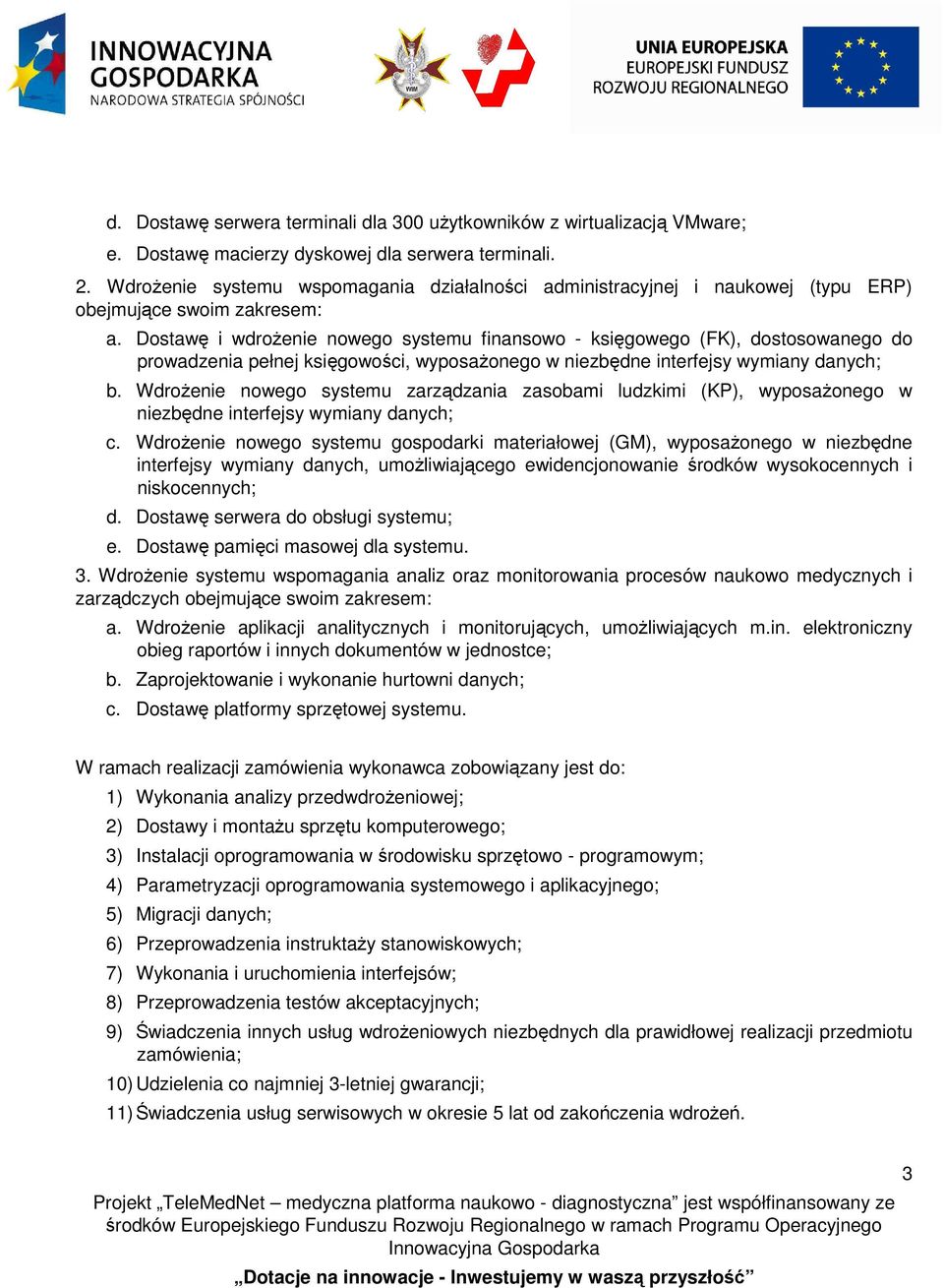 Dostawę i wdrożenie nowego systemu finansowo - księgowego (FK), dostosowanego do prowadzenia pełnej księgowości, wyposażonego w niezbędne interfejsy wymiany danych; b.