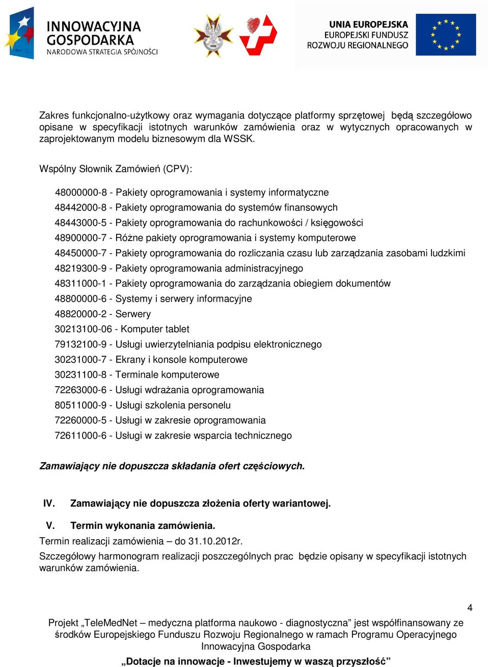 Wspólny Słownik Zamówień (CPV): 48000000-8 - Pakiety oprogramowania i systemy informatyczne 48442000-8 - Pakiety oprogramowania do systemów finansowych 48443000-5 - Pakiety oprogramowania do