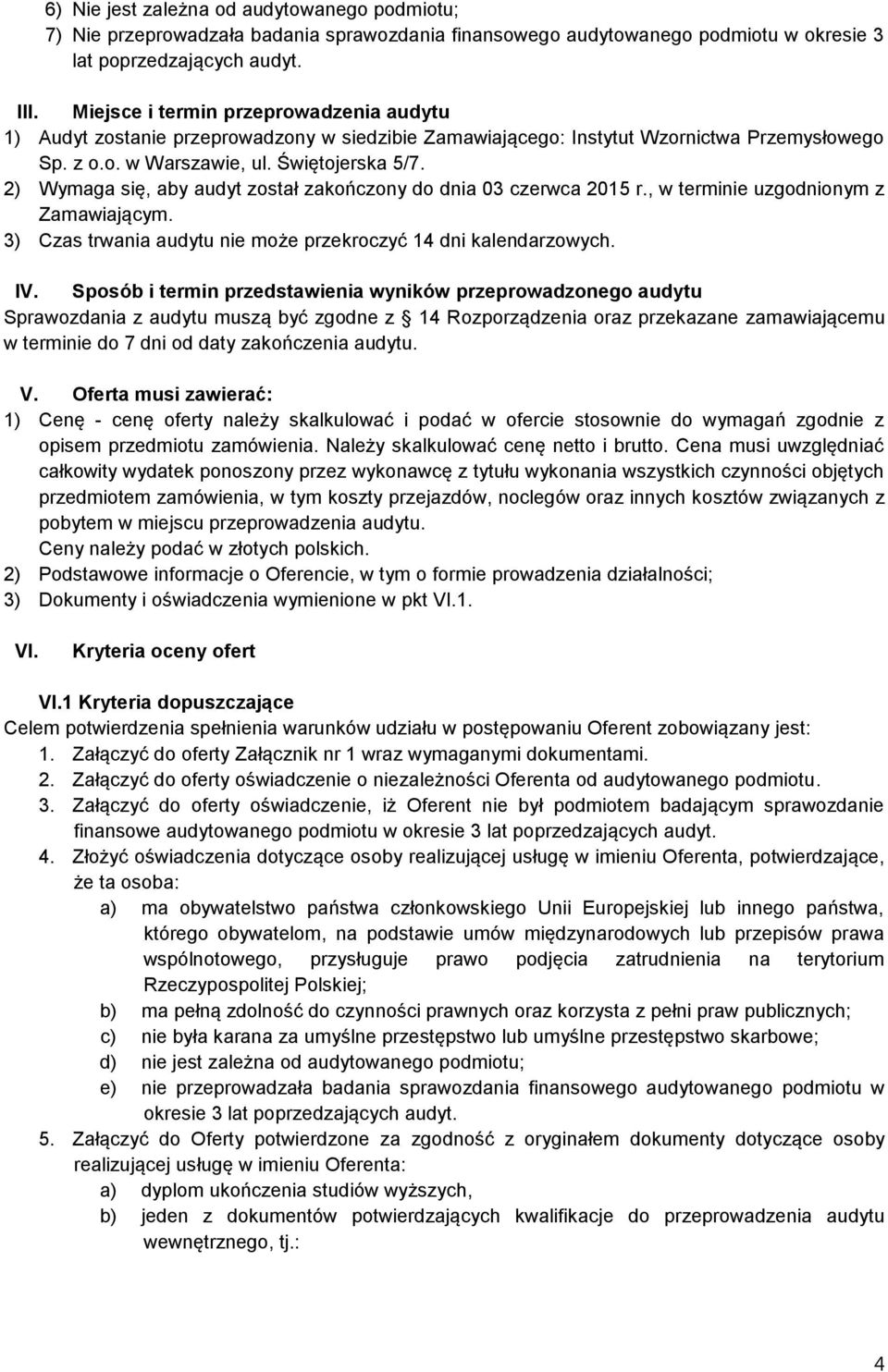 2) Wymaga się, aby audyt został zakończony do dnia 03 czerwca 2015 r., w terminie uzgodnionym z Zamawiającym. 3) Czas trwania audytu nie może przekroczyć 14 dni kalendarzowych. IV.