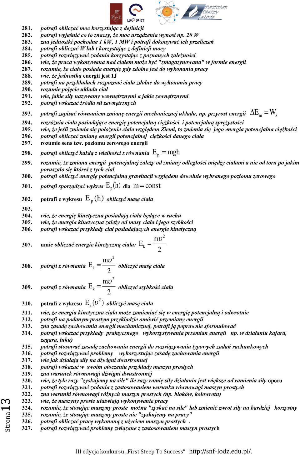 wie, że praca wykonywana nad ciałem może być "zmagazynowana" w formie energii 287. rozumie, że ciało posiada energię gdy zdolne jest do wykonania pracy 288. wie, że jednostką energii jest 1J 289.