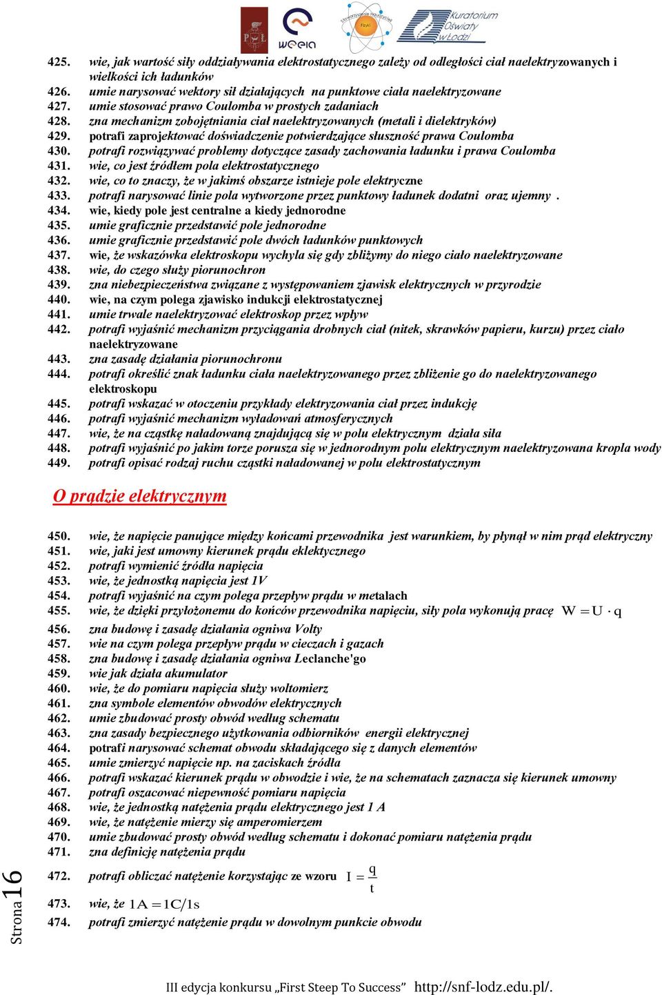 zna mechanizm zobojętniania ciał naelektryzowanych (metali i dielektryków) 429. potrafi zaprojektować doświadczenie potwierdzające słuszność prawa Coulomba 430.