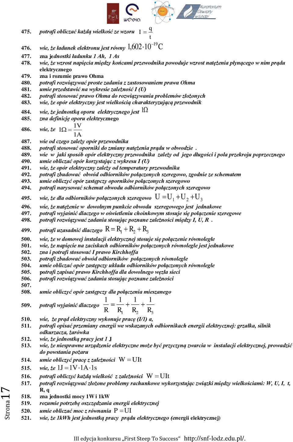 potrafi rozwiązywać proste zadania z zastosowaniem prawa Ohma 481. umie przedstawić na wykresie zależność I (U) 482. potrafi stosować prawo Ohma do rozwiązywania problemów złożonych 483.