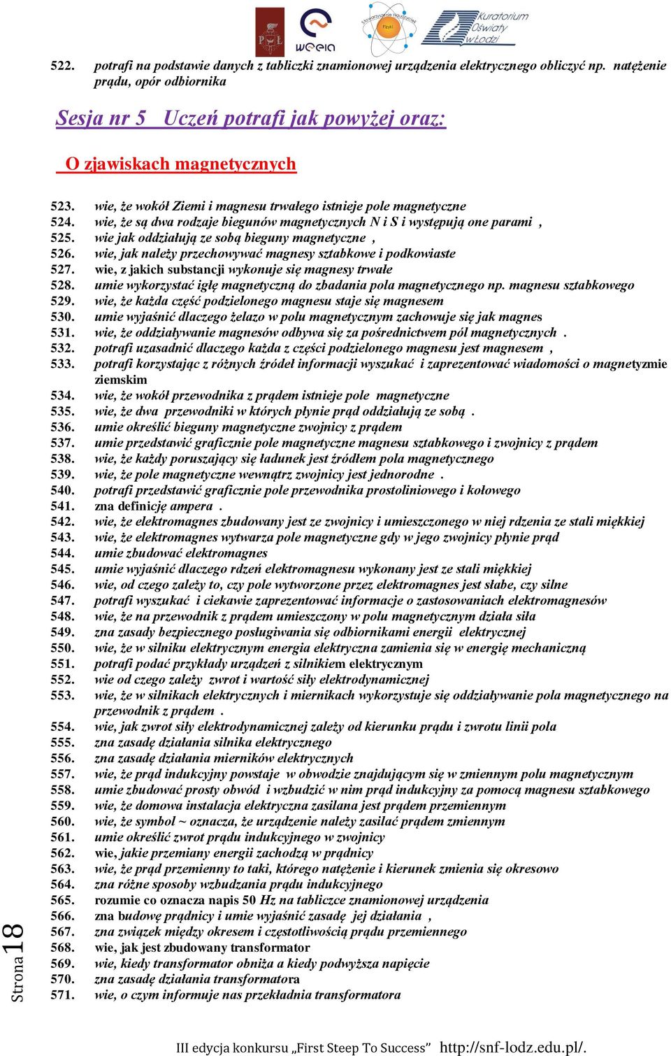 wie, że są dwa rodzaje biegunów magnetycznych N i S i występują one parami, 525. wie jak oddziałują ze sobą bieguny magnetyczne, 526. wie, jak należy przechowywać magnesy sztabkowe i podkowiaste 527.