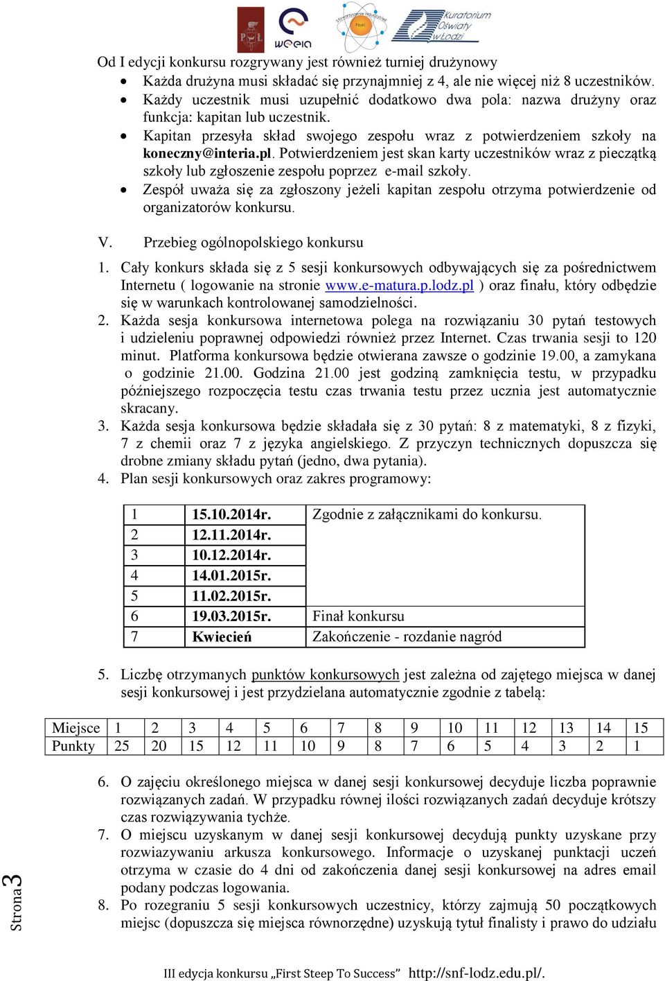 Potwierdzeniem jest skan karty uczestników wraz z pieczątką szkoły lub zgłoszenie zespołu poprzez e-mail szkoły.