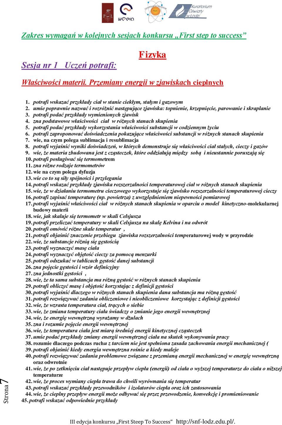 potrafi podać przykłady wymienionych zjawisk 4. zna podstawowe właściwości ciał w różnych stanach skupienia 5. potrafi podać przykłady wykorzystania właściwości substancji w codziennym życiu 6.