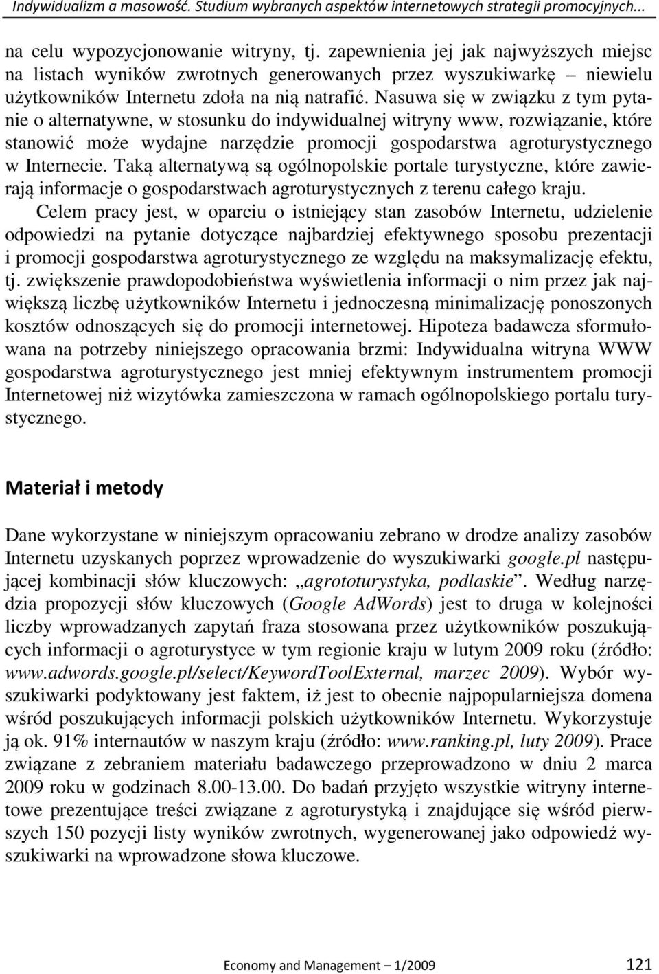 Nasuwa się w związku z tym pytanie o alternatywne, w stosunku do indywidualnej witryny www, rozwiązanie, które stanowić może wydajne narzędzie promocji gospodarstwa agroturystycznego w Internecie.