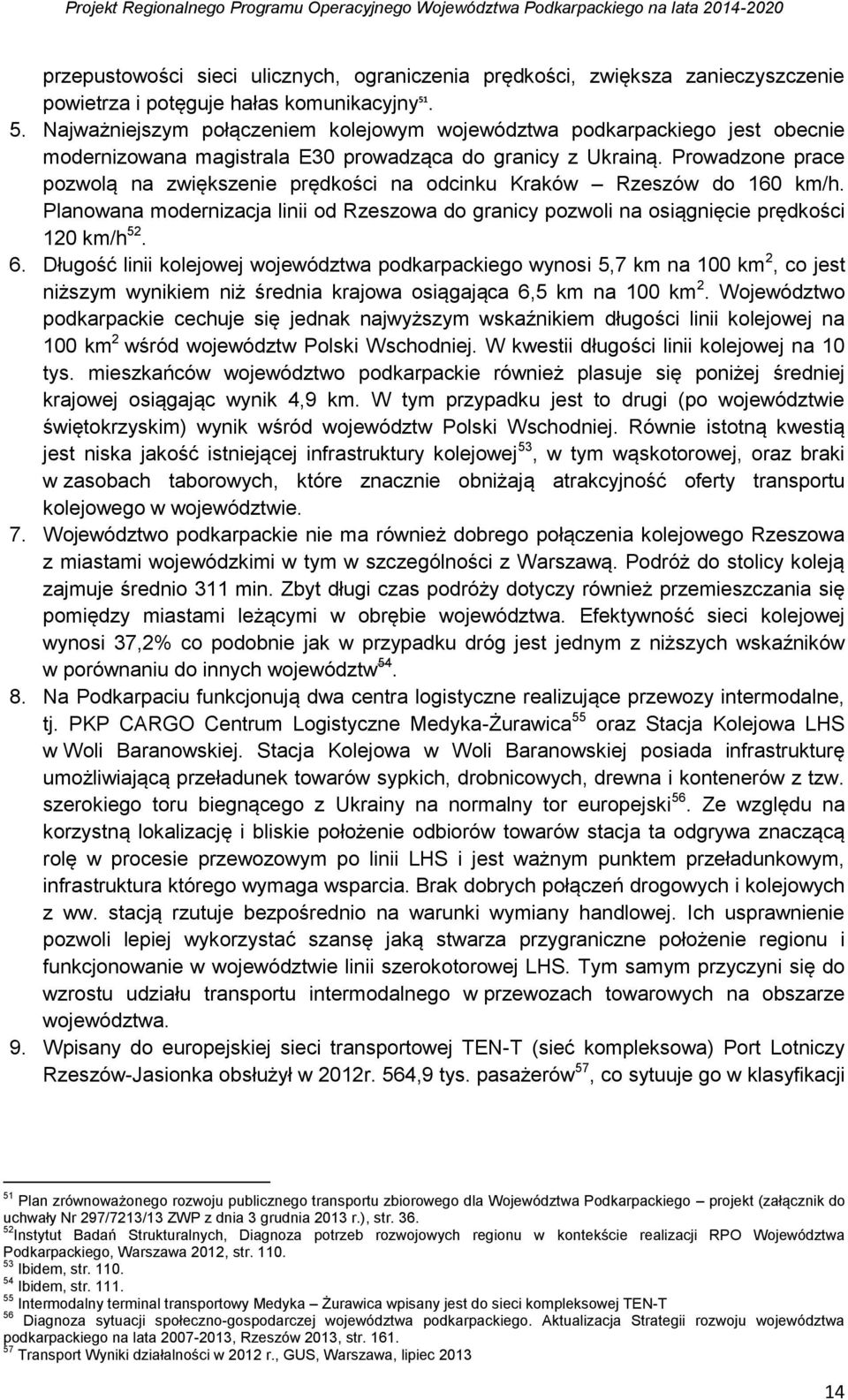 Prowadzone prace pozwolą na zwiększenie prędkości na odcinku Kraków Rzeszów do 160 km/h. Planowana modernizacja linii od Rzeszowa do granicy pozwoli na osiągnięcie prędkości 120 km/h 52. 6.