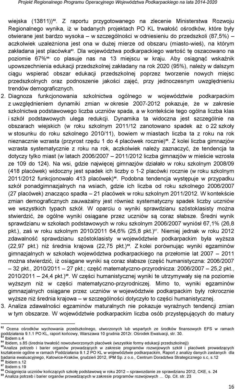 do przedszkoli (87,5%) aczkolwiek uzależniona jest ona w dużej mierze od obszaru (miasto-wieś), na którym zakładana jest placówka 63.