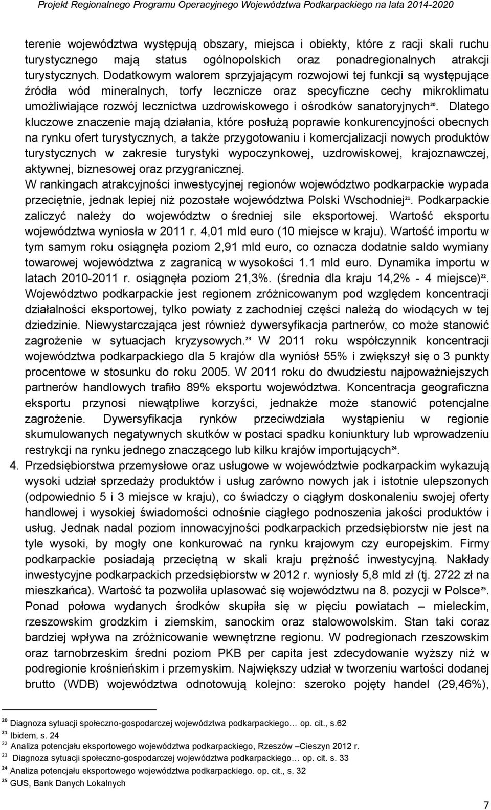 Dodatkowym walorem sprzyjającym rozwojowi tej funkcji są występujące źródła wód mineralnych, torfy lecznicze oraz specyficzne cechy mikroklimatu umożliwiające rozwój lecznictwa uzdrowiskowego i