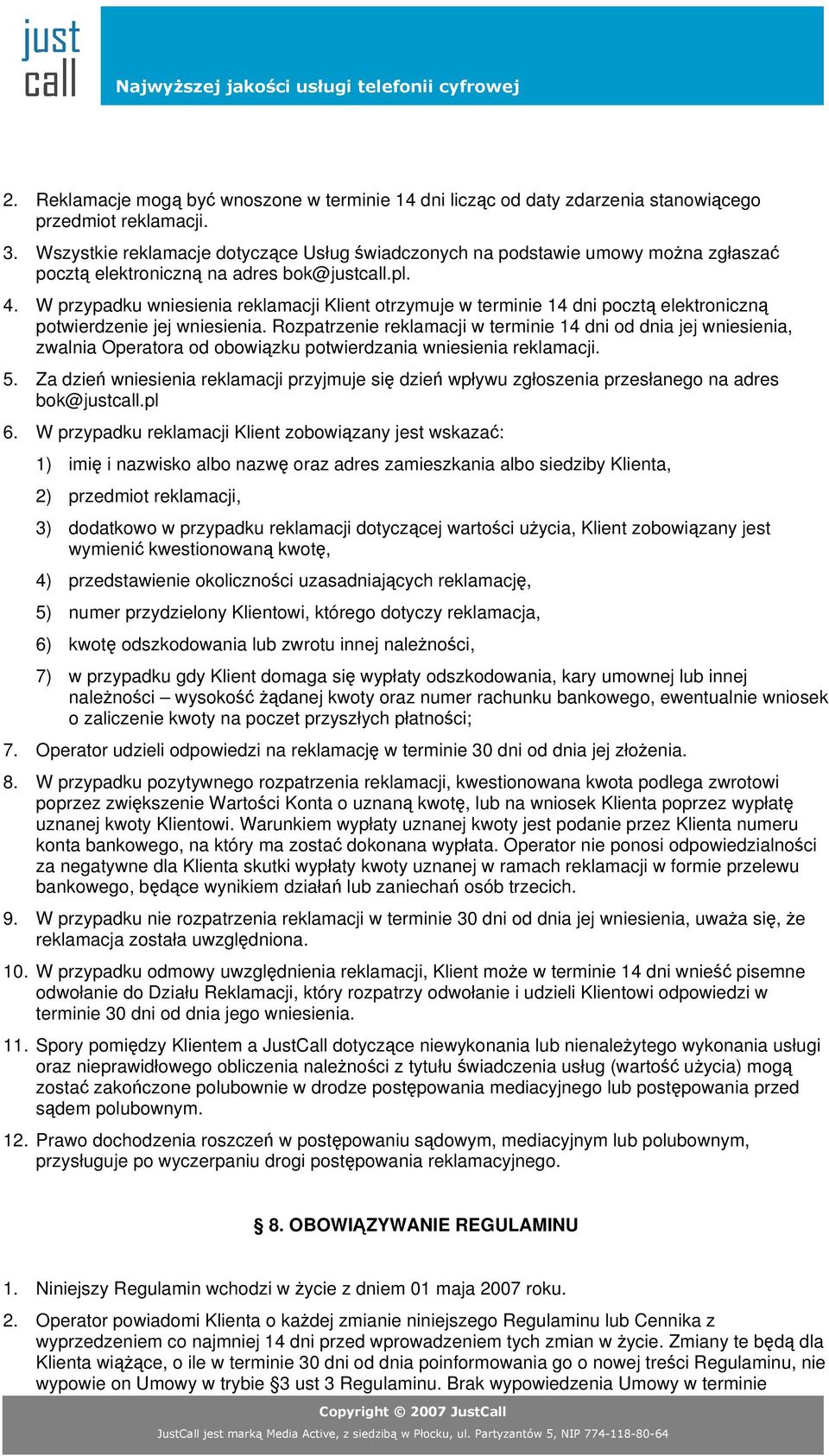 W przypadku wniesienia reklamacji Klient otrzymuje w terminie 14 dni pocztą elektroniczną potwierdzenie jej wniesienia.