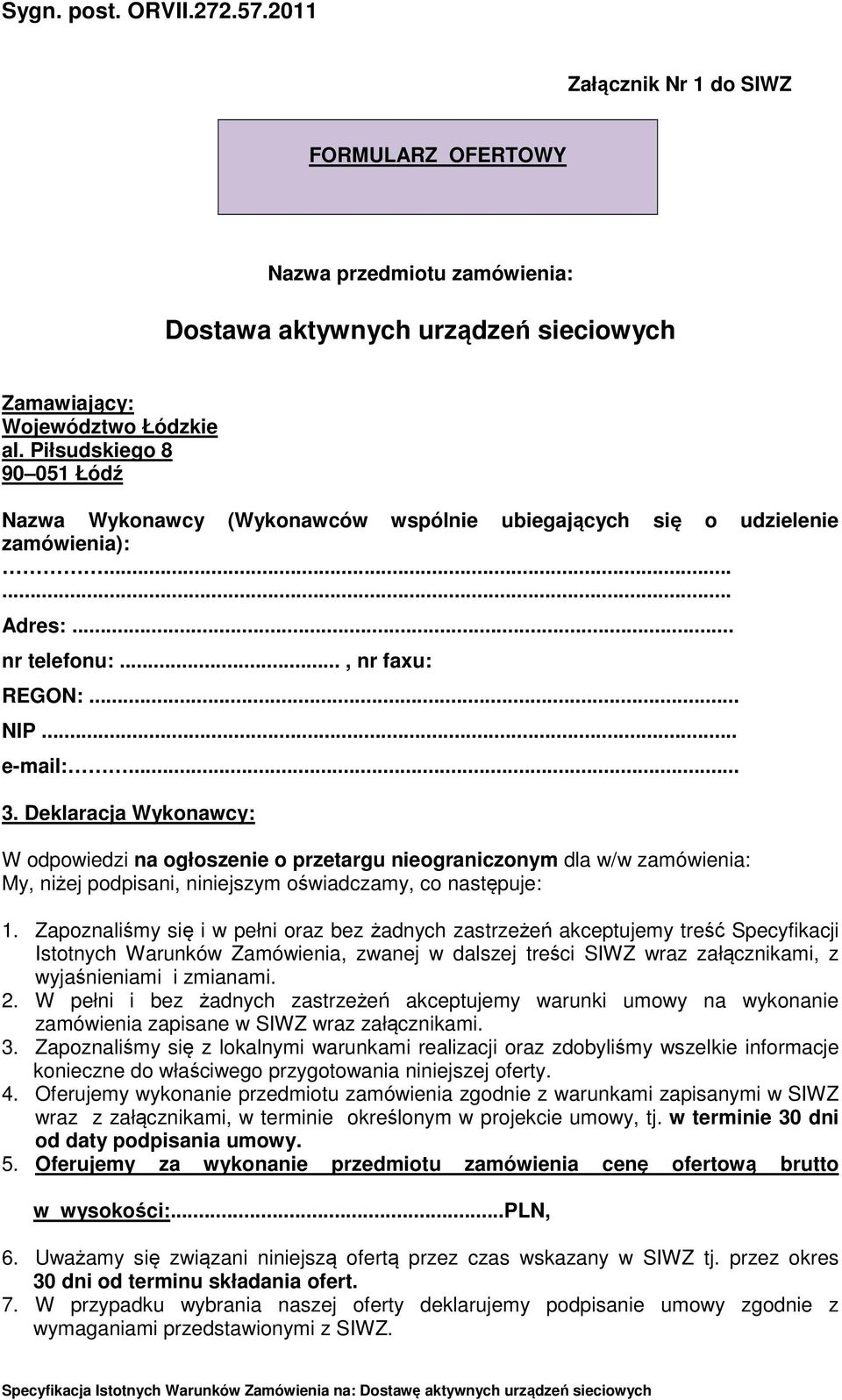 Deklaracja Wykonawcy: W odpowiedzi na ogłoszenie o przetargu nieograniczonym dla w/w zamówienia: My, niżej podpisani, niniejszym oświadczamy, co następuje: 1.