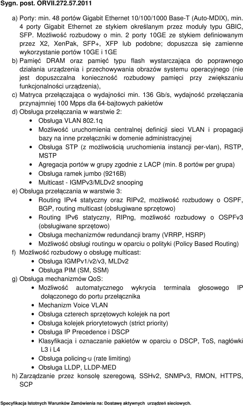 działania urządzenia i przechowywania obrazów systemu operacyjnego (nie jest dopuszczalna konieczność rozbudowy pamięci przy zwiększaniu funkcjonalności urządzenia), c) Matryca przełączająca o