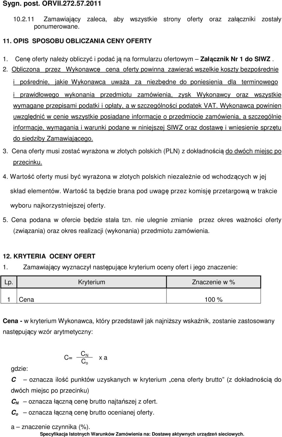 Obliczona przez Wykonawcę cena oferty powinna zawierać wszelkie koszty bezpośrednie i pośrednie, jakie Wykonawca uważa za niezbędne do poniesienia dla terminowego i prawidłowego wykonania przedmiotu