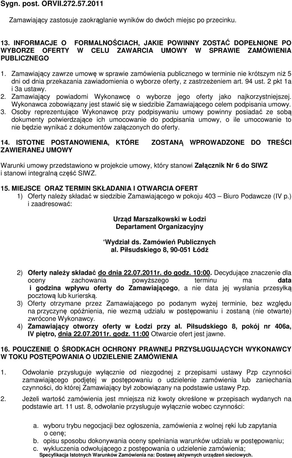 Zamawiający zawrze umowę w sprawie zamówienia publicznego w terminie nie krótszym niż 5 dni od dnia przekazania zawiadomienia o wyborze oferty, z zastrzeżeniem art. 94 ust. 2 