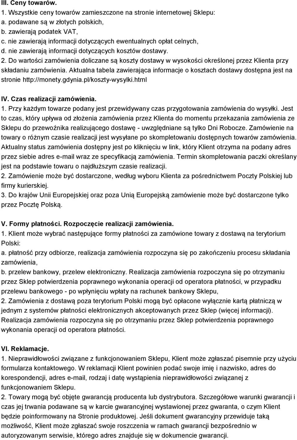 Do wartości zamówienia doliczane są koszty dostawy w wysokości określonej przez Klienta przy składaniu zamówienia.