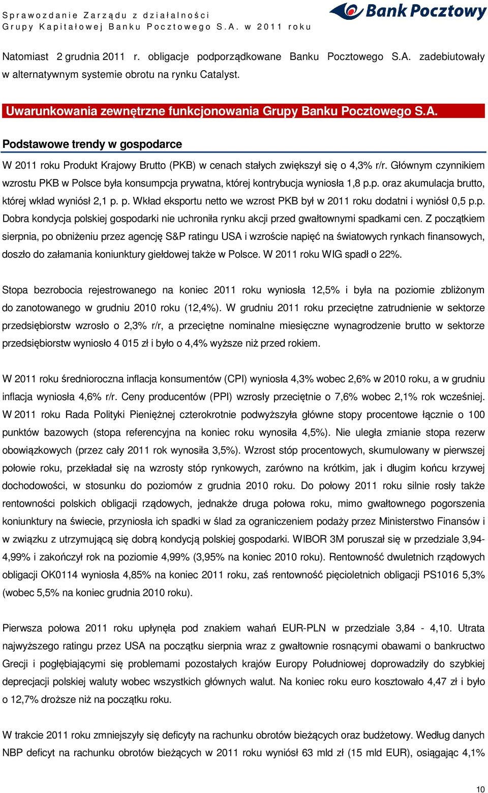 Głównym czynnikiem wzrostu PKB w Polsce była konsumpcja prywatna, której kontrybucja wyniosła 1,8 p.p. oraz akumulacja brutto, której wkład wyniósł 2,1 p. p. Wkład eksportu netto we wzrost PKB był w 2011 roku dodatni i wyniósł 0,5 p.