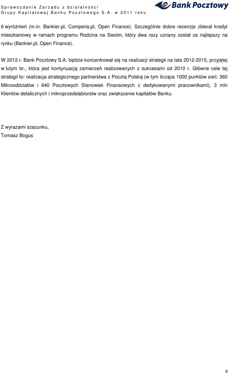 Bank Pocztowy S.A. będzie koncentrował się na realizacji strategii na lata 2012-2015, przyjętej w lutym br., która jest kontynuacją zamierzeń realizowanych z sukcesami od 2010 r.