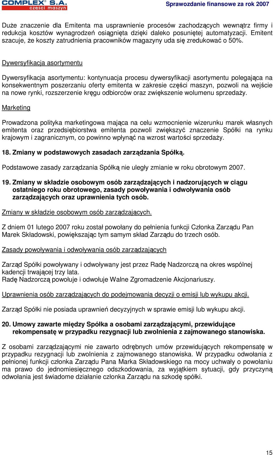 Dywersyfikacja asortymentu Dywersyfikacja asortymentu: kontynuacja procesu dywersyfikacji asortymentu polegająca na konsekwentnym poszerzaniu oferty emitenta w zakresie części maszyn, pozwoli na