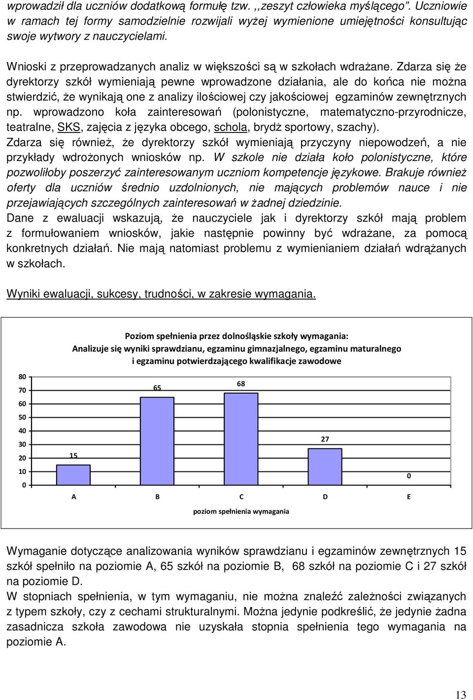 Zdarza się że dyrektorzy szkół wymieniają pewne wprowadzone działania, ale do końca nie można stwierdzić, że wynikają one z analizy ilościowej czy jakościowej egzaminów zewnętrznych np.