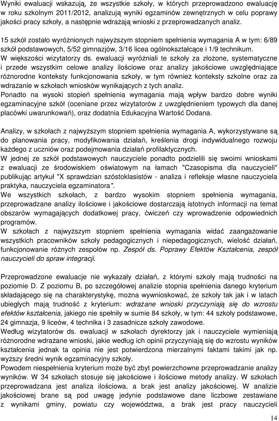 15 szkół zostało wyróżnionych najwyższym stopniem spełnienia wymagania A w tym: 6/89 szkół podstawowych, 5/52 gimnazjów, 3/16 licea ogólnokształcące i 1/9 technikum. W większości wizytatorzy ds.