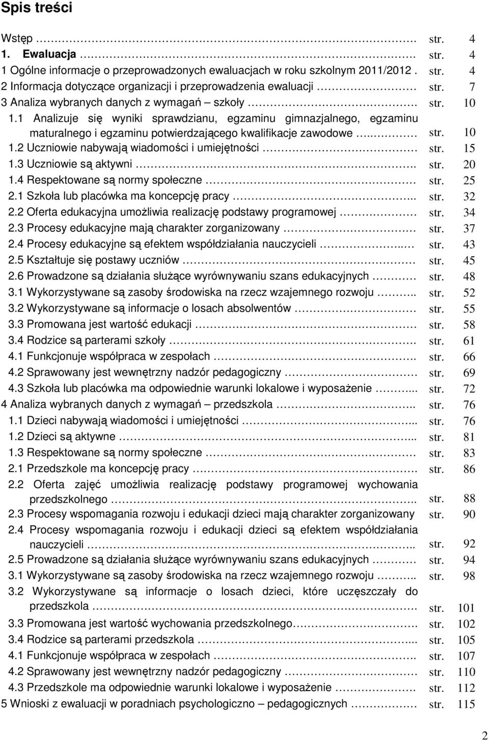 15 1.3 Uczniowie są aktywni. str. 20 1.4 Respektowane są normy społeczne str. 25 2.1 Szkoła lub placówka ma koncepcję pracy.. str. 32 2.