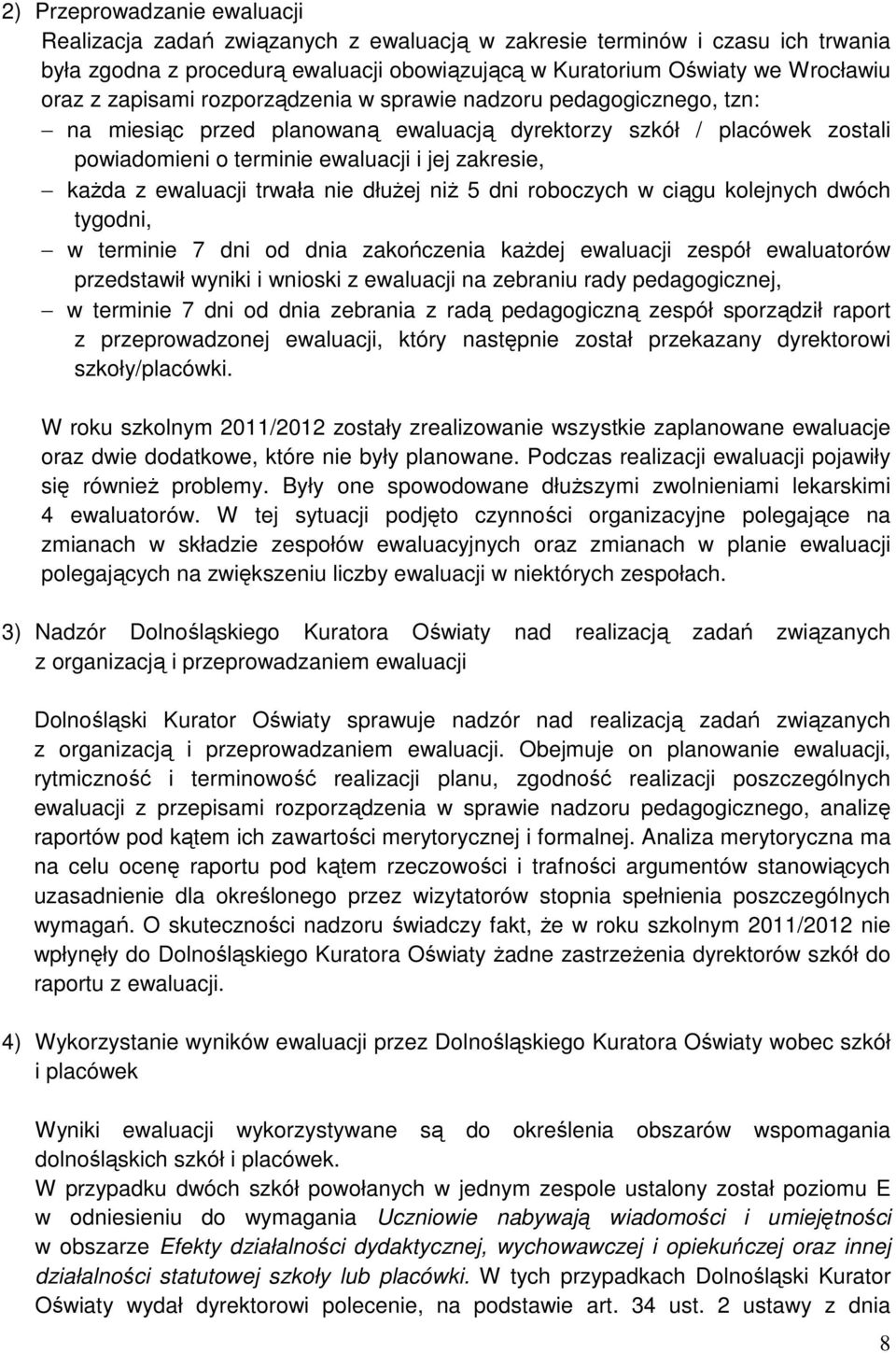 ewaluacji trwała nie dłużej niż 5 dni roboczych w ciągu kolejnych dwóch tygodni, w terminie 7 dni od dnia zakończenia każdej ewaluacji zespół ewaluatorów przedstawił wyniki i wnioski z ewaluacji na