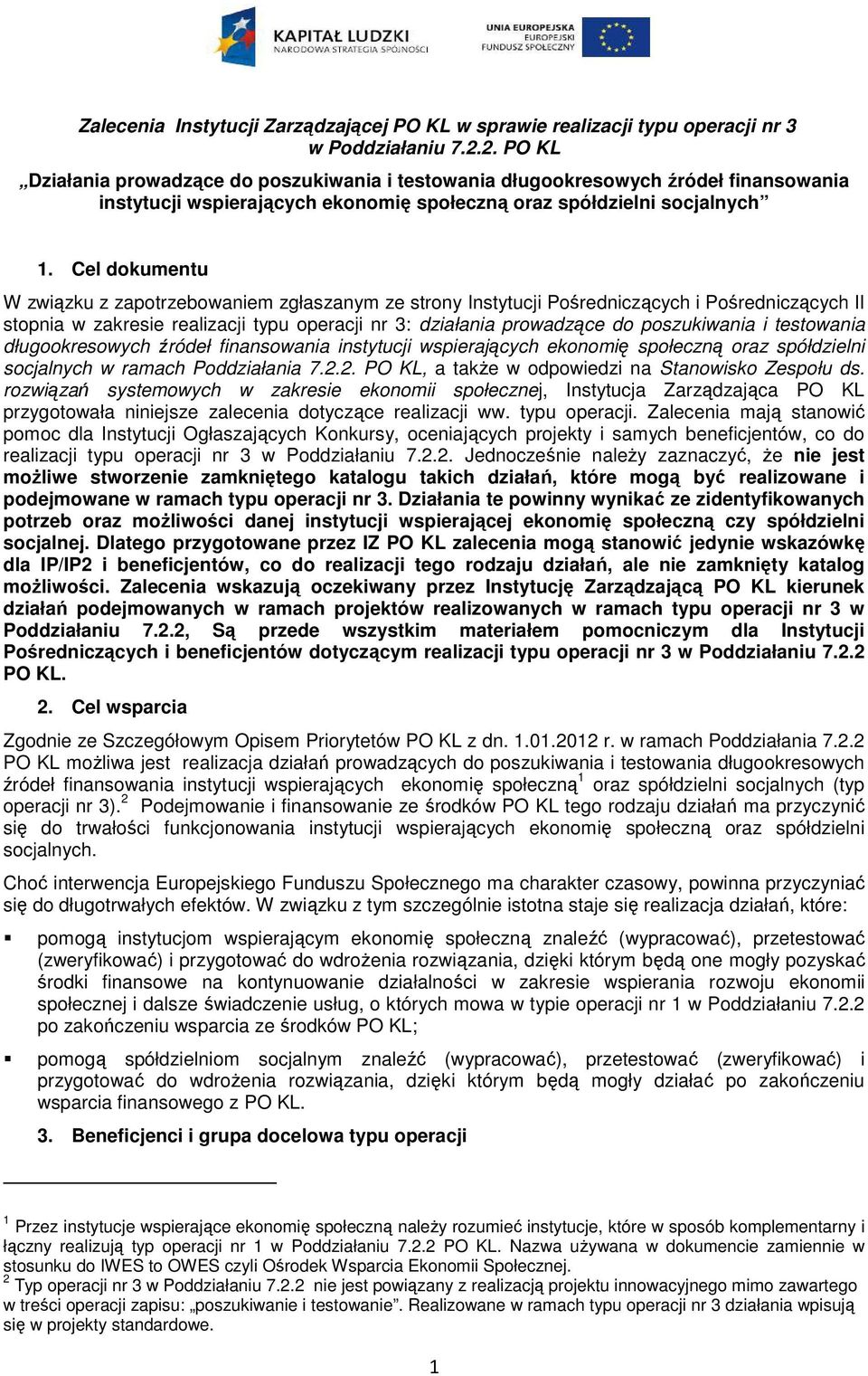 Cel dokumentu W związku z zapotrzebowaniem zgłaszanym ze strony Instytucji Pośredniczących i Pośredniczących II stopnia w zakresie realizacji typu operacji nr 3: działania prowadzące do poszukiwania