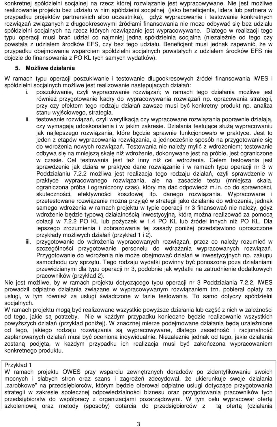 testowanie konkretnych rozwiązań związanych z długookresowymi źródłami finansowania nie moŝe odbywać się bez udziału spółdzielni socjalnych na rzecz których rozwiązanie jest wypracowywane.