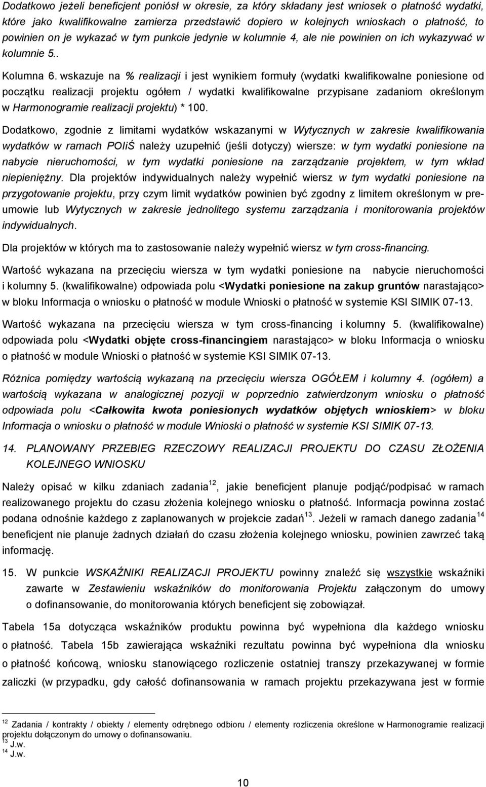 wskazuje na % realizacji i jest wynikiem formuły (wydatki kwalifikowalne poniesione od początku realizacji projektu ogółem / wydatki kwalifikowalne przypisane zadaniom określonym w Harmonogramie