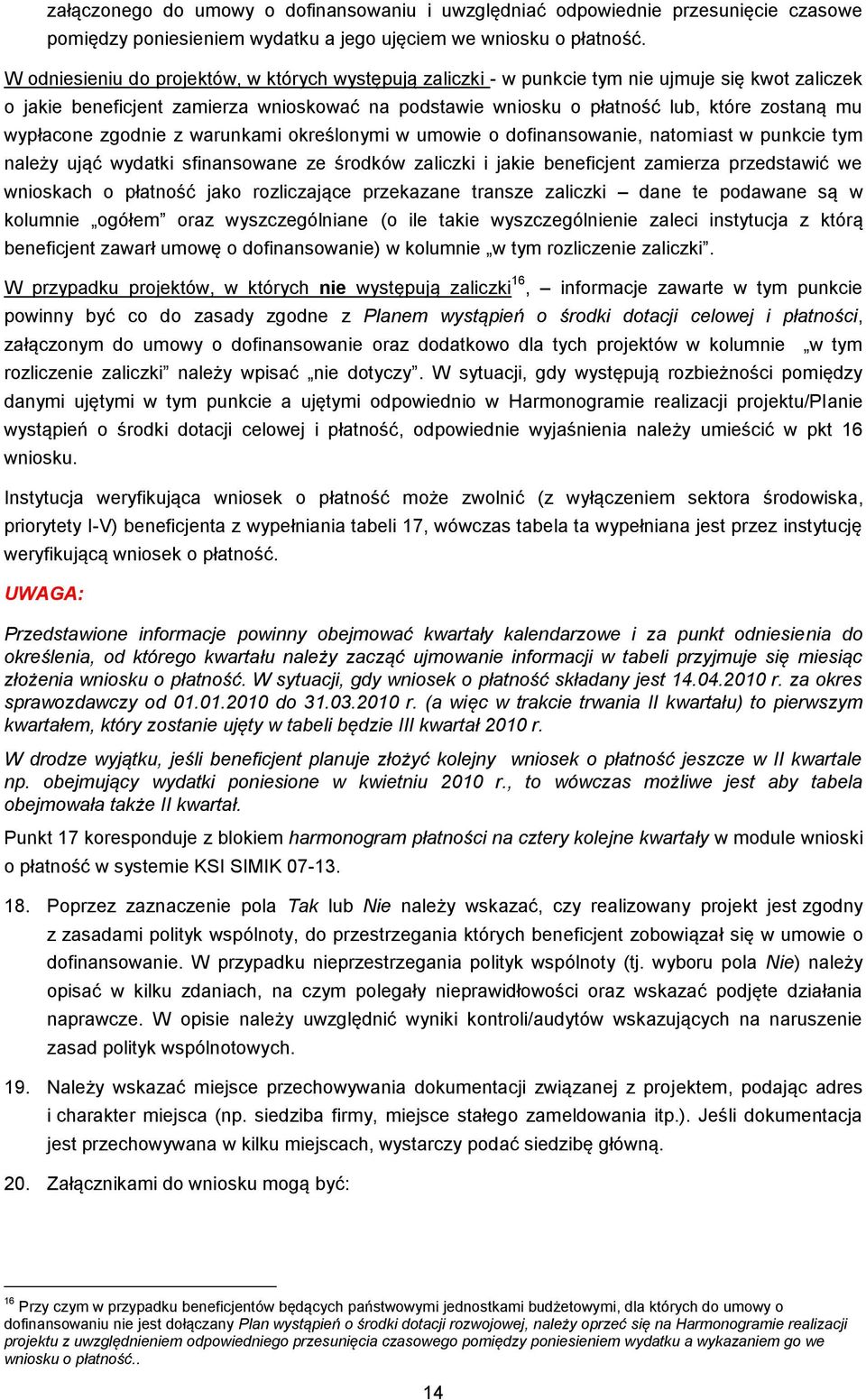 wypłacone zgodnie z warunkami określonymi w umowie o dofinansowanie, natomiast w punkcie tym należy ująć wydatki sfinansowane ze środków zaliczki i jakie beneficjent zamierza przedstawić we wnioskach