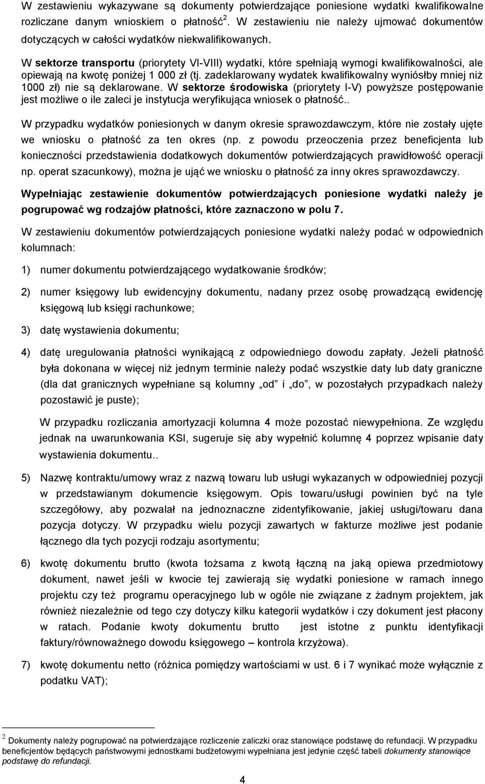 W sektorze transportu (priorytety VI-VIII) wydatki, które spełniają wymogi kwalifikowalności, ale opiewają na kwotę poniżej 1 000 zł (tj.