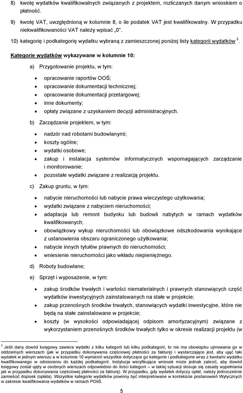 Kategorie wydatków wykazywane w kolumnie 10: a) Przygotowanie projektu, w tym: opracowanie raportów OOŚ; opracowanie dokumentacji technicznej; opracowanie dokumentacji przetargowej; inne dokumenty;