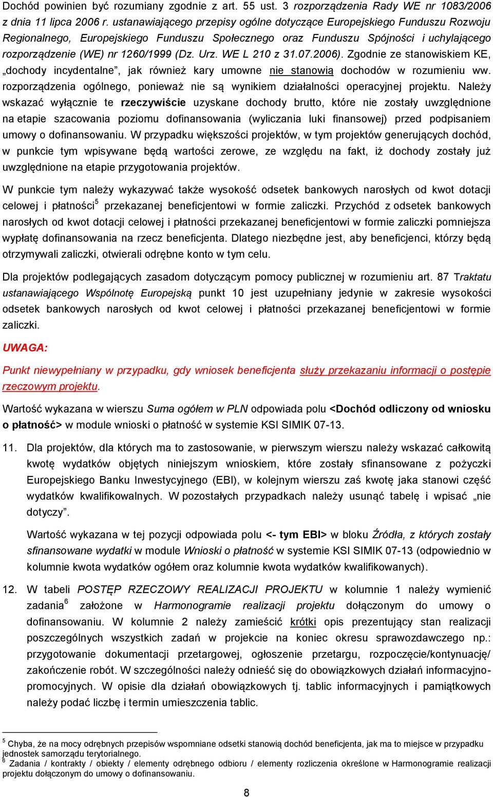 Urz. WE L 210 z 31.07.2006). Zgodnie ze stanowiskiem KE, dochody incydentalne, jak również kary umowne nie stanowią dochodów w rozumieniu ww.