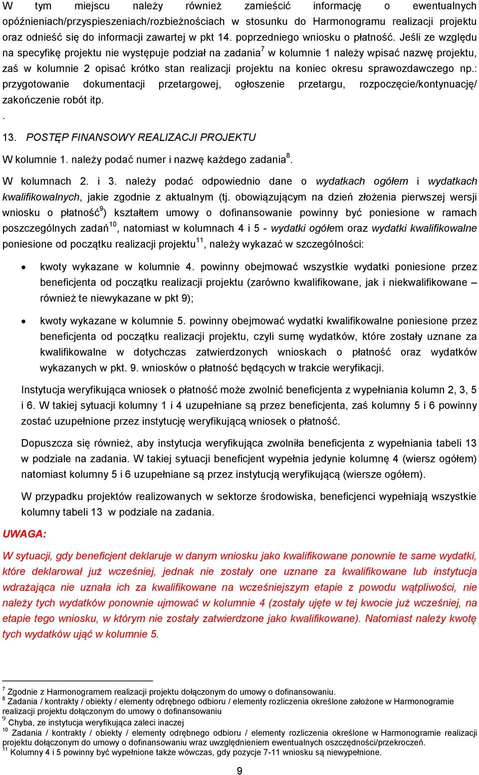 Jeśli ze względu na specyfikę projektu nie występuje podział na zadania 7 w kolumnie 1 należy wpisać nazwę projektu, zaś w kolumnie 2 opisać krótko stan realizacji projektu na koniec okresu