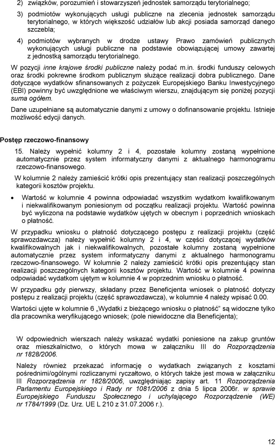 terytorialnego. W pozycji inne krajowe środki publiczne należy podać m.in. środki funduszy celowych oraz środki pokrewne środkom publicznym służące realizacji dobra publicznego.